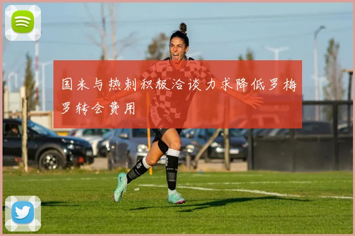 国米与热刺积极洽谈力求降低罗梅罗转会费用